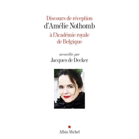 Discours de réception d'Amélie Nothomb à l'Académie royale de Belgique accueillie par Jacques...