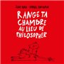 Range ta chambre au lieu de philosopher