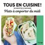 Plats à emporter du midi - Tous en cuisine ! - 120 recettes à partager