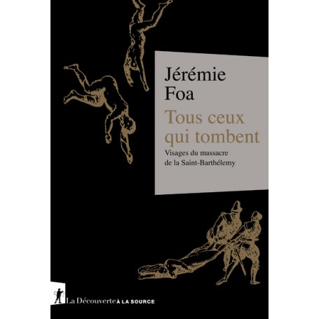 Tous ceux qui tombent - Visages du massacre de la Saint-Barthélemy