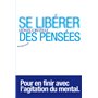 Se libérer des pensées - Pour en finir avec l'agitation du mental