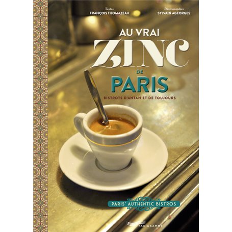 Au vrai zinc de Paris - bistrots d'antan et de toujours