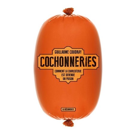 Cochonneries - Comment la charcuterie est devenue un poison