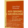 Aux origines, l'archéologie - Une science au coeur des grands débats de notre temps