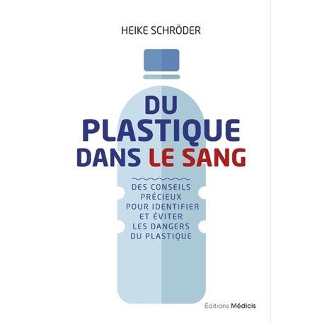 Du plastique dans le sang - Des conseils précieuxpour identifier et éviter les dangers du plastiqu