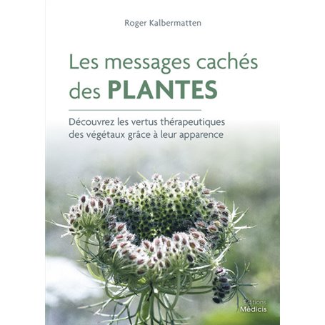 Les messages cachés des plantes - Découvrez les vertus thérapeutiques des végétaux grâce à leur appa