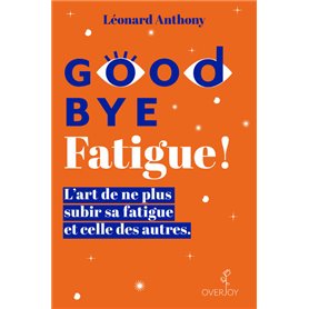 Goodbye Fatigue ! L'art de ne plus subir sa fatigue et celle des autres