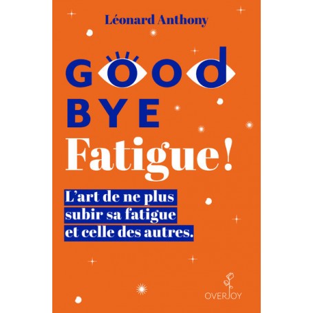 Goodbye Fatigue ! L'art de ne plus subir sa fatigue et celle des autres
