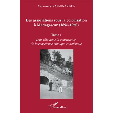 Les associations sous la colonisation à Madagascar (1896-1960) Tome 1