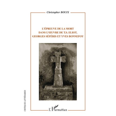 L'épreuve de la mort dans l'oeuvre de T.S. Eliot, Georges Séféris et Yves Bonnefoy