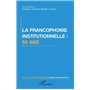 La francophonie institutionnelle : 50 ans