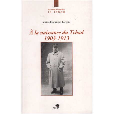 A LA NAISSANCE DU TCHAD 1903-1913