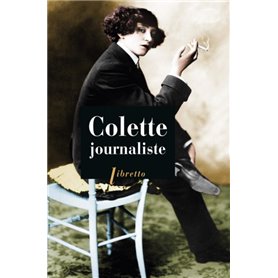 Colette journaliste : chroniques et reportages, 1893-1955 Colette journaliste : chroniques et reportages, 1893-1955