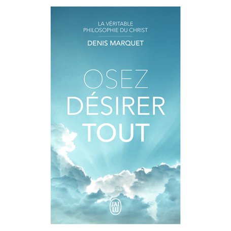 La Véritable Philosophie du Christ - Osez désirer tout