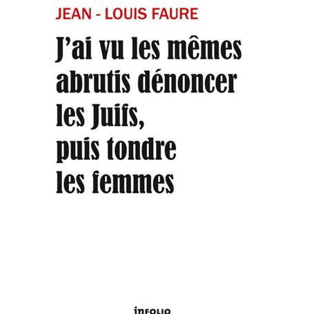 J'ai vu les mêmes abrutis dénoncer les Juifs, puis tondre les femmes