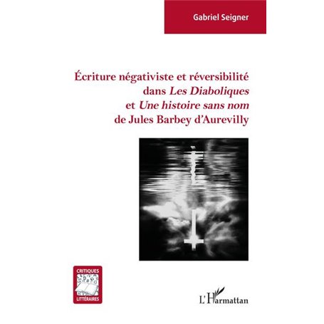 Écriture négativiste et réversibilité dans -em+Les Diaboliques-/em+ et -em+ Une histoire sans nom-/em+ de Jules Barbey d'Aurevil
