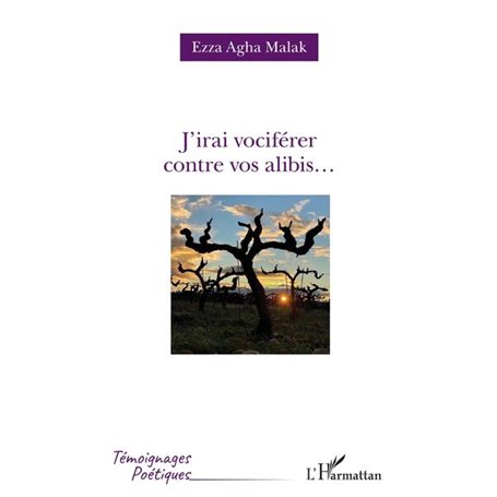 J'irai vociférer contre vos alibis...