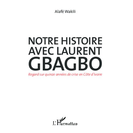 Notre histoire avec Laurent Gbagbo