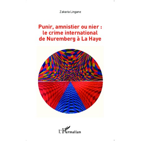 Punir, amnistier ou nier : le crime international de Nuremberg à La Haye