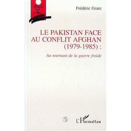 Le Pakistan face au conflit afghan (1979-1985): Au tournant de la guerre froide