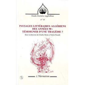 PAYSAGES LITTERAIRES ALGERIENS DES ANNEES 90 : TEMOIGNER D'UNE TRAGEDIE ?