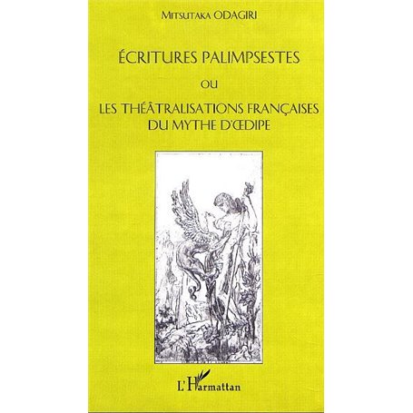 ÉCRITURES PALIMPSESTES OU LES THÉATRALISATIONS FRANÇAISES DU MYTHE D'ŒDIPE