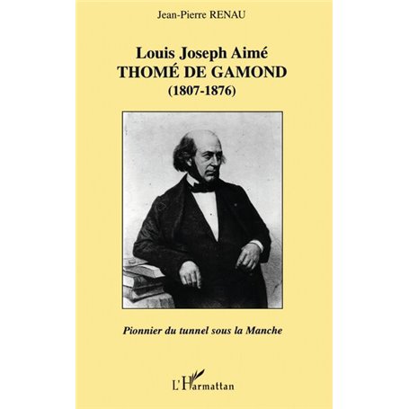 LOUIS JOSEPH AIMÉ THOMÉ DE GAMOND (1807-1876) : pionnier du tunnel sous la Manche