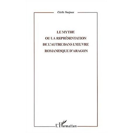 LE MYTHE OU LA REPRESENTATION DE L'AUTRE DANS L'ŒUVRE ROMANESQUE D'ARAGON