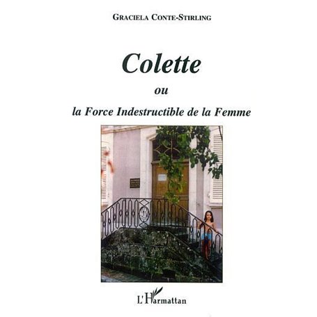 COLETTE OU LA FORCE INDESTRUCTIBLE DE LA FEMME