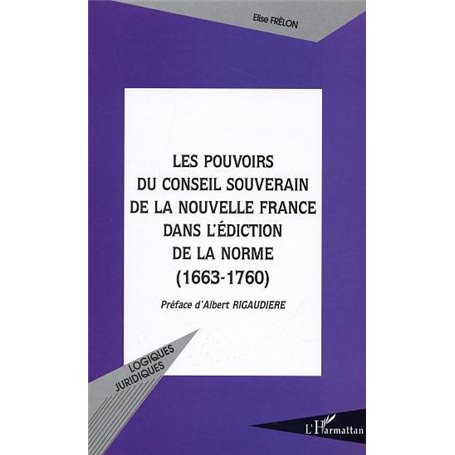 LES POUVOIRS DU CONSEIL SOUVERAIN DE LA NOUVELLE FRANCE DANS L'EDICTION DE LA NORME (1663-1760)