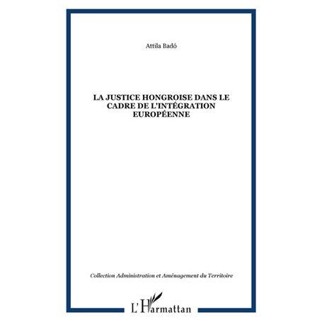 LA JUSTICE HONGROISE DANS LE CADRE DE L'INTÉGRATION EUROPÉENNE