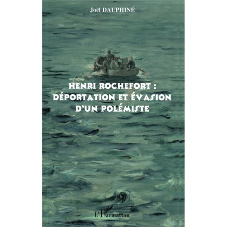 Henri Rochefort : déportation et évasion d'un polémiste