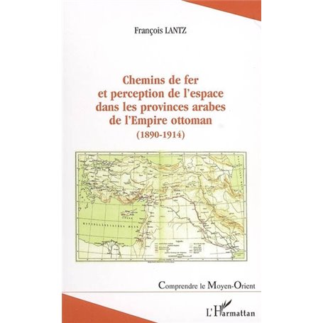 Chemins de fer et perception de l'espace dans les provinces arabes de l'Empire ottoman (1890-1914)