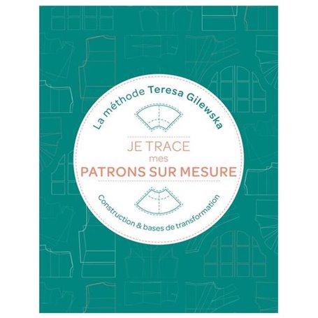 Je trace mes patrons sur mesure La méthode Teresa Gilewska
