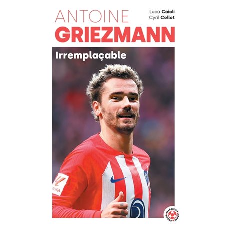 Antoine Griezmann - Irremplaçable