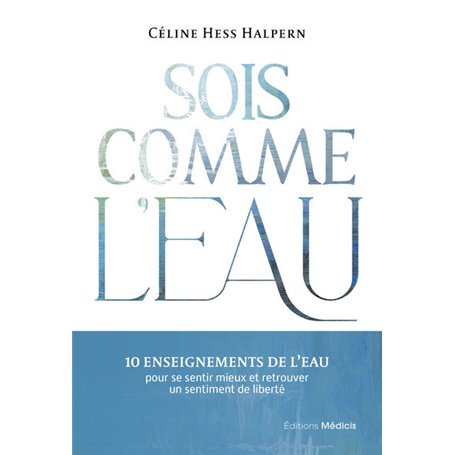 Sois comme l'eau - 10 enseignements pour se sentir mieux et retrouver un sentiment de liberté