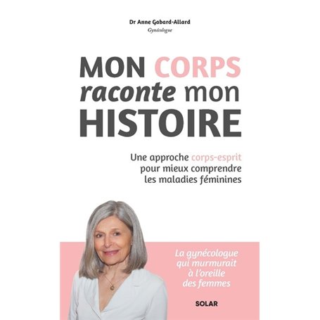 Mon corps raconte mon histoire - Une approche corps-esprit pour mieux comprendre les maladies féminines