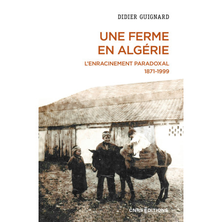 Une ferme en Algérie - L'enracinement paradoxal 1871-1999