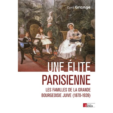 Une élite parisienne - Les familles de la grande bourgeoisie juive (1870-1939)