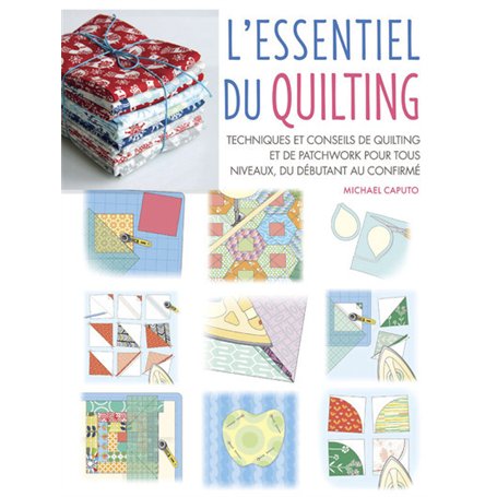L'Essentiel du quilting - Techniques et conseils de quilting et de patchwork pour tous niveaux