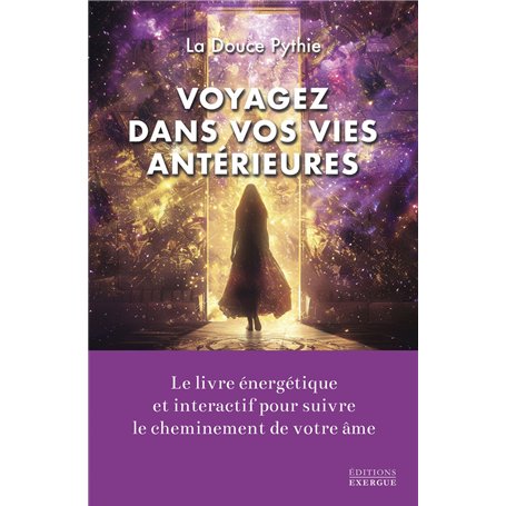 Voyagez dans vos vies antérieures - Le livre énergétique et interactif pour suivre le cheminement de votre âme