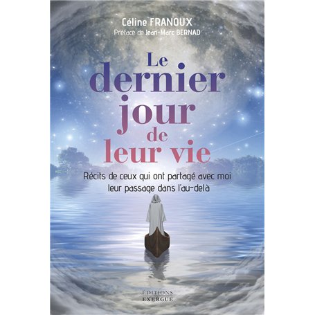 Le dernier jour de leur vie - Récits de ceux qui ont partagé avec moi leur passage dans l'au-delà