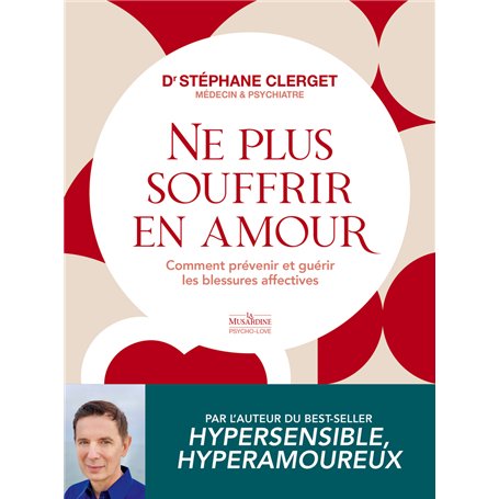 Ne plus souffrir en amour - Comment prévenir et guérir les blessures affectives