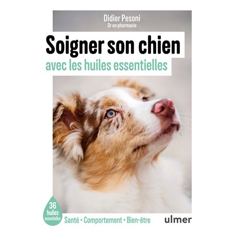Soigner son chien avec les huiles essentielles - 36 huiles essentielles - Santé / Comportement / Bien-être