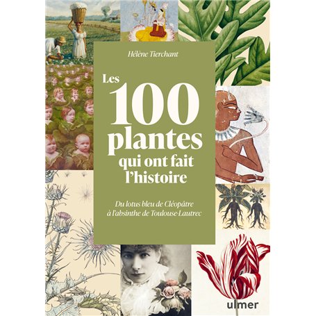 Les 100 plantes qui ont fait l'histoire - Du lotus bleu de Cléopâtre à l'absinthe de Toulouse-Lautrec