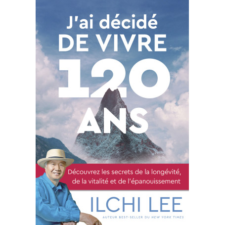 J'ai décidé de vivre 120 ans - Découvrez les secrets de la longévité