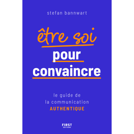Être soi pour convaincre - Le guide de la communication authentique