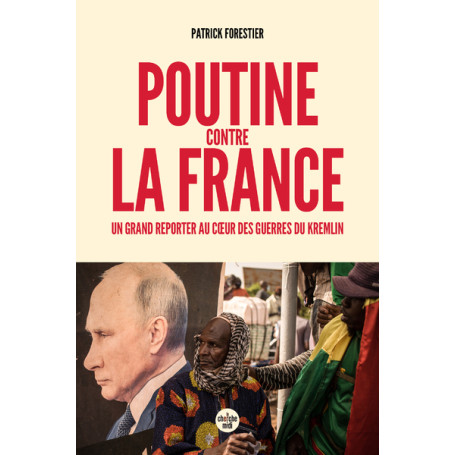 Poutine contre la France - Un grand reporter au coeur des guerres du Kremlin