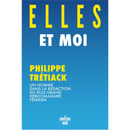 Elles et moi - Un homme dans la rédaction du plus grand hebdomadaire féminin
