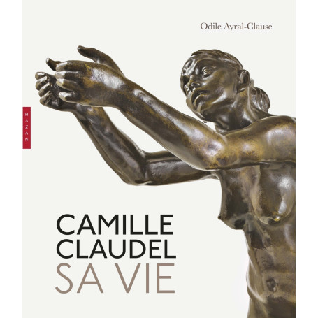 Camille Claudel. Sa vie. Nouvelle édition